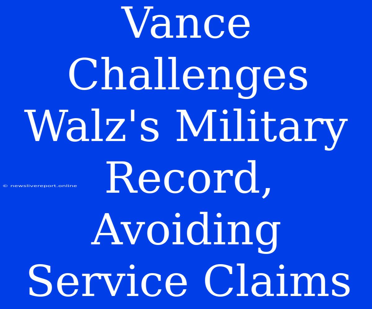 Vance Challenges Walz's Military Record, Avoiding Service Claims