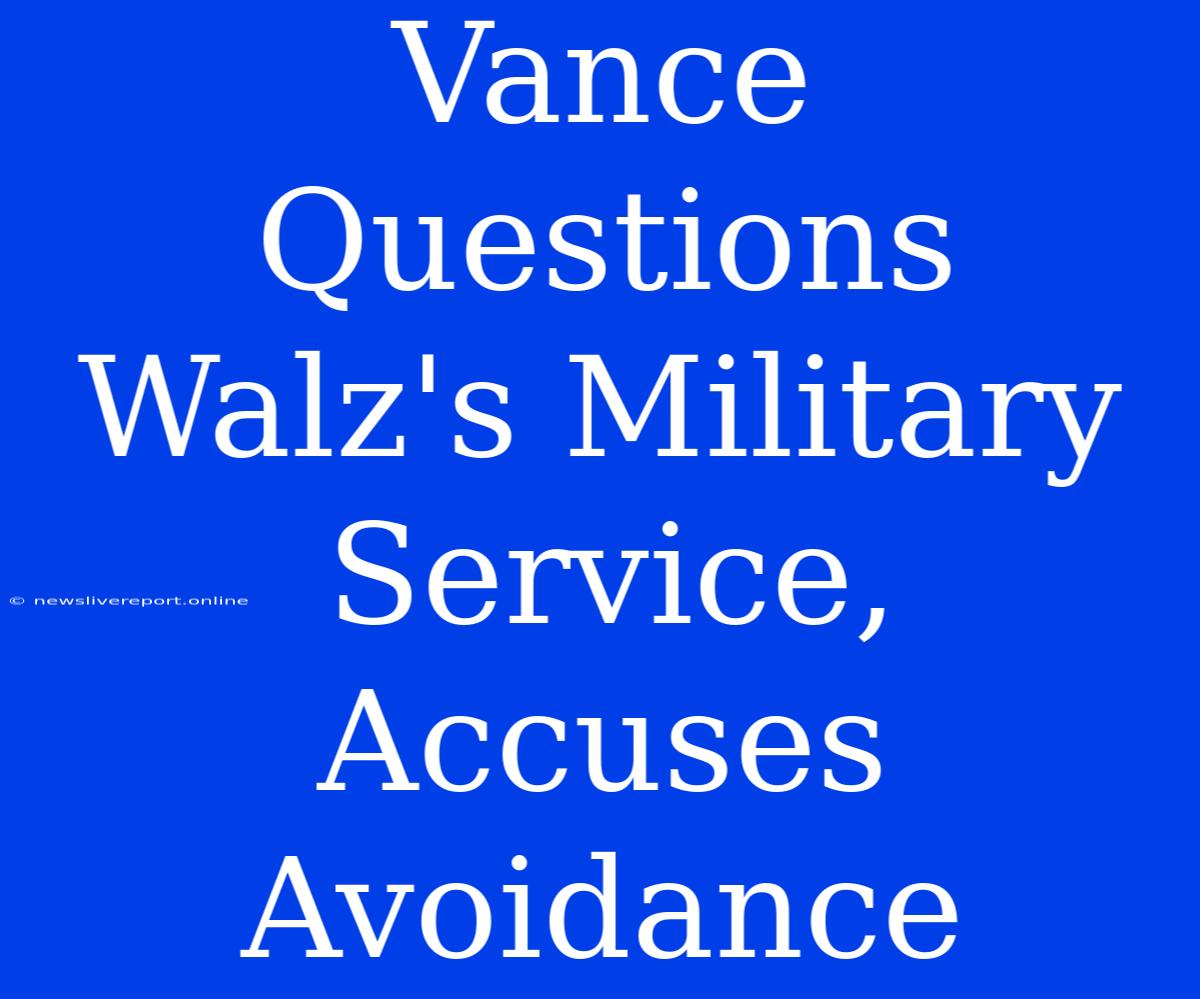 Vance Questions Walz's Military Service, Accuses Avoidance