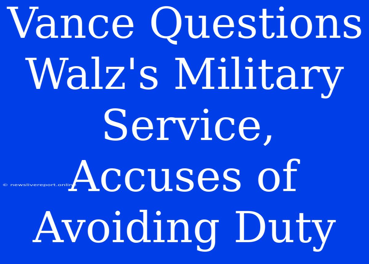 Vance Questions Walz's Military Service, Accuses Of Avoiding Duty