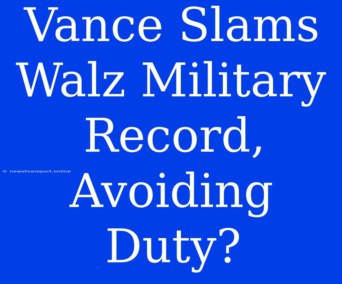 Vance Slams Walz Military Record, Avoiding Duty?