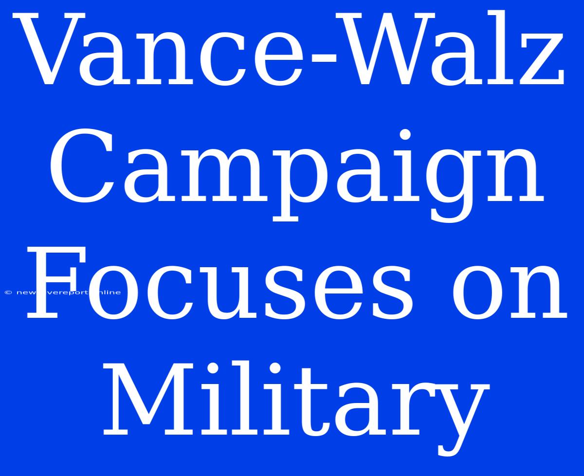 Vance-Walz Campaign Focuses On Military