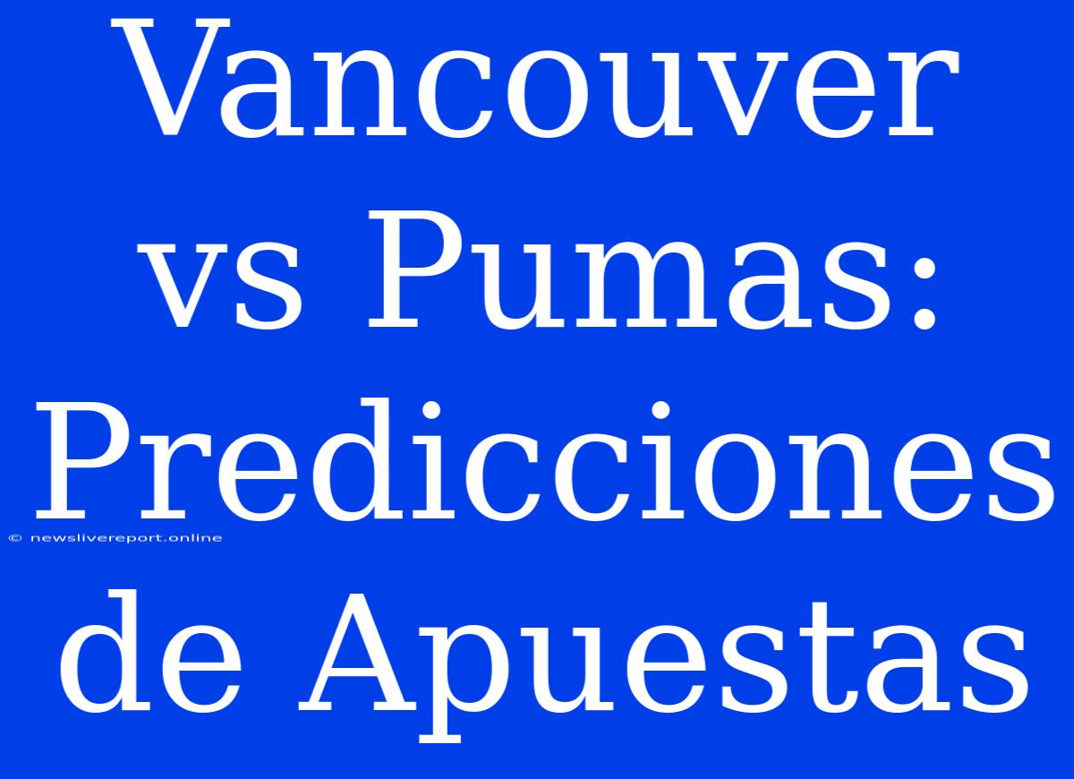 Vancouver Vs Pumas: Predicciones De Apuestas