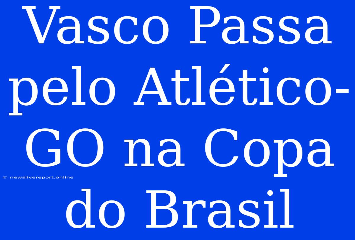 Vasco Passa Pelo Atlético-GO Na Copa Do Brasil