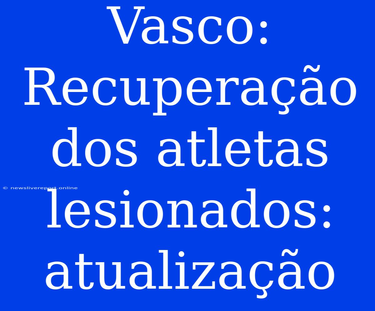 Vasco:  Recuperação Dos Atletas Lesionados: Atualização