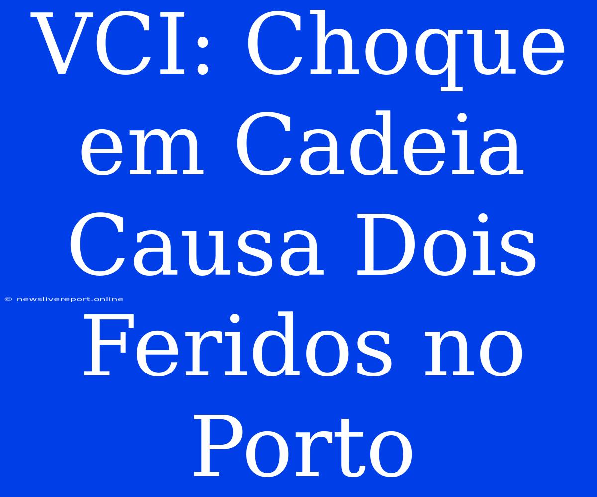 VCI: Choque Em Cadeia Causa Dois Feridos No Porto