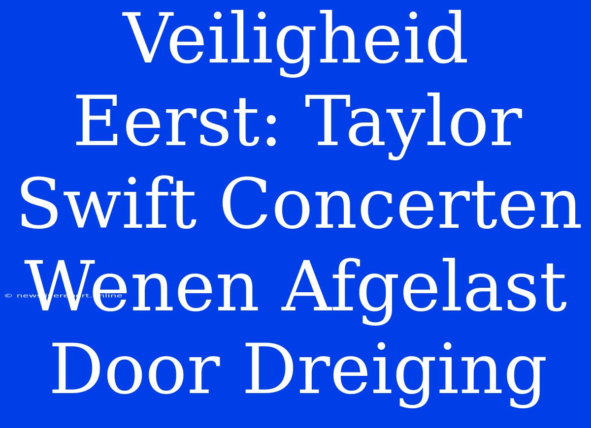 Veiligheid Eerst: Taylor Swift Concerten Wenen Afgelast Door Dreiging