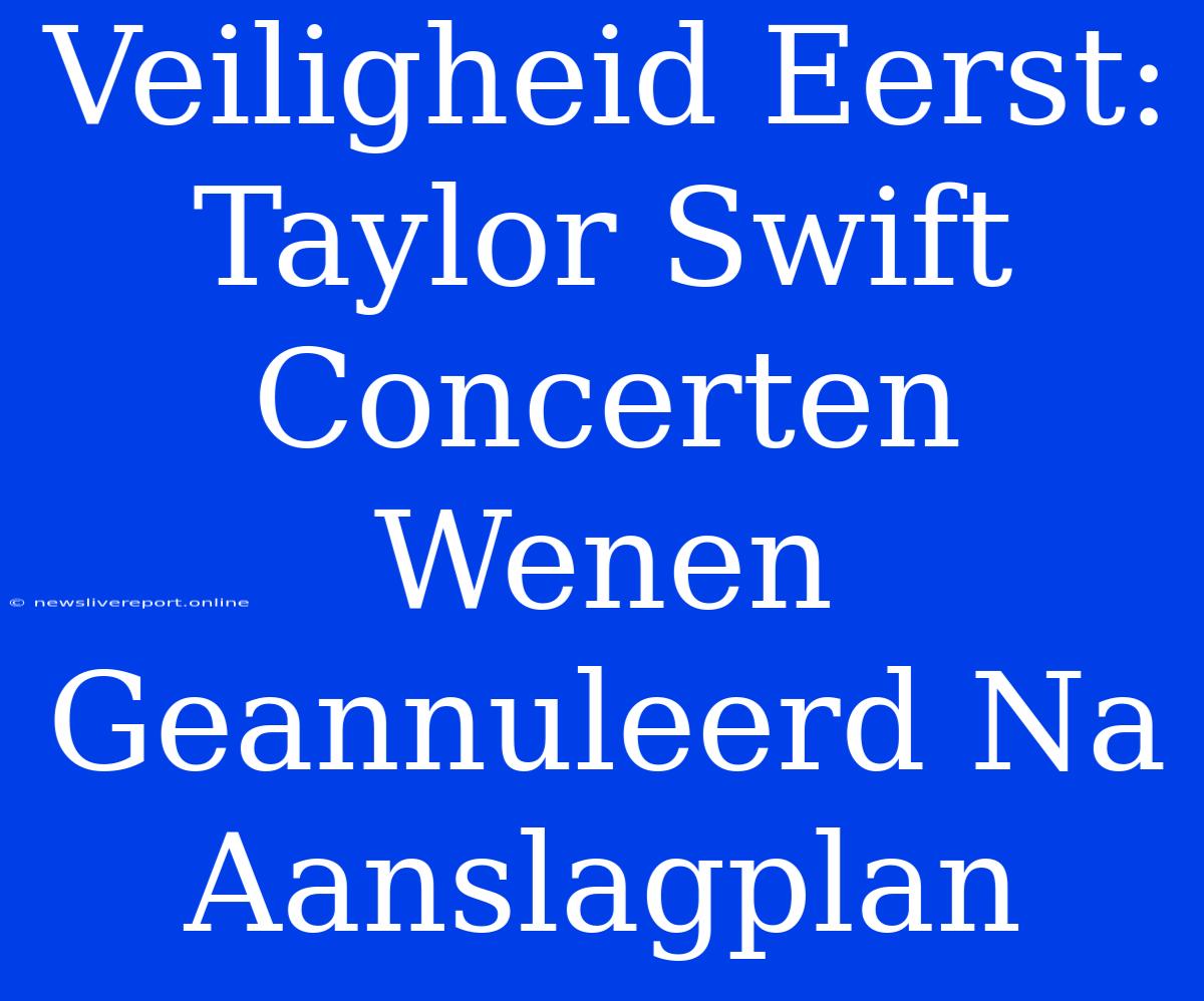 Veiligheid Eerst: Taylor Swift Concerten Wenen Geannuleerd Na Aanslagplan