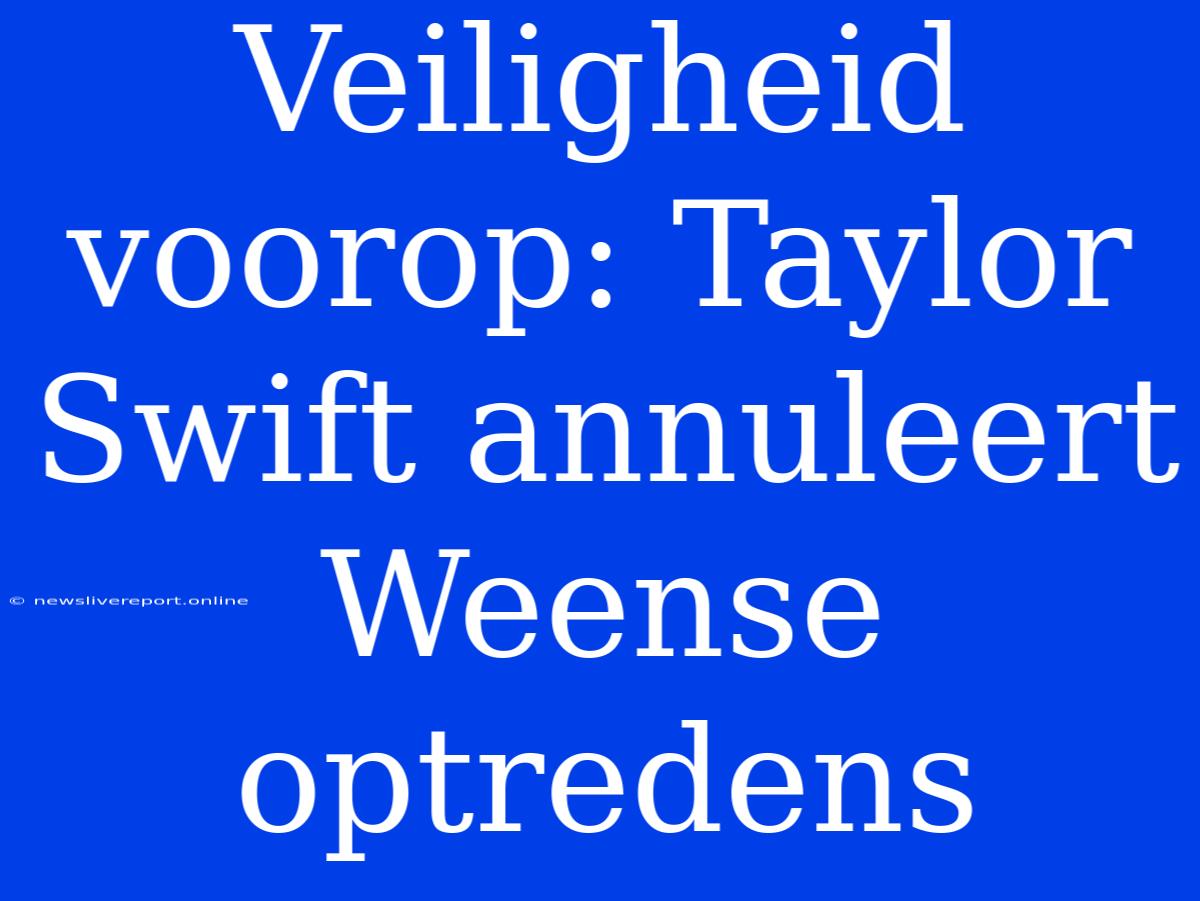 Veiligheid Voorop: Taylor Swift Annuleert Weense Optredens