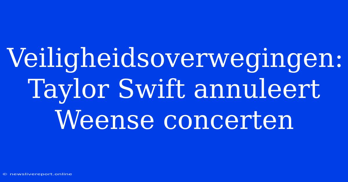 Veiligheidsoverwegingen: Taylor Swift Annuleert Weense Concerten