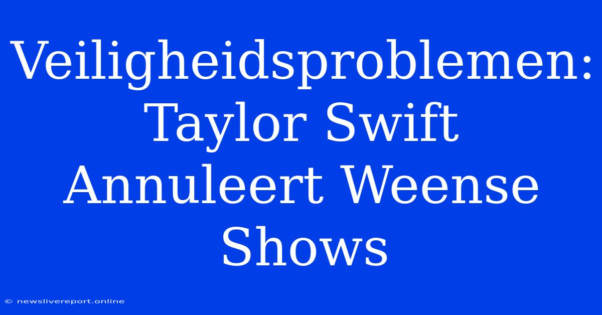 Veiligheidsproblemen: Taylor Swift Annuleert Weense Shows