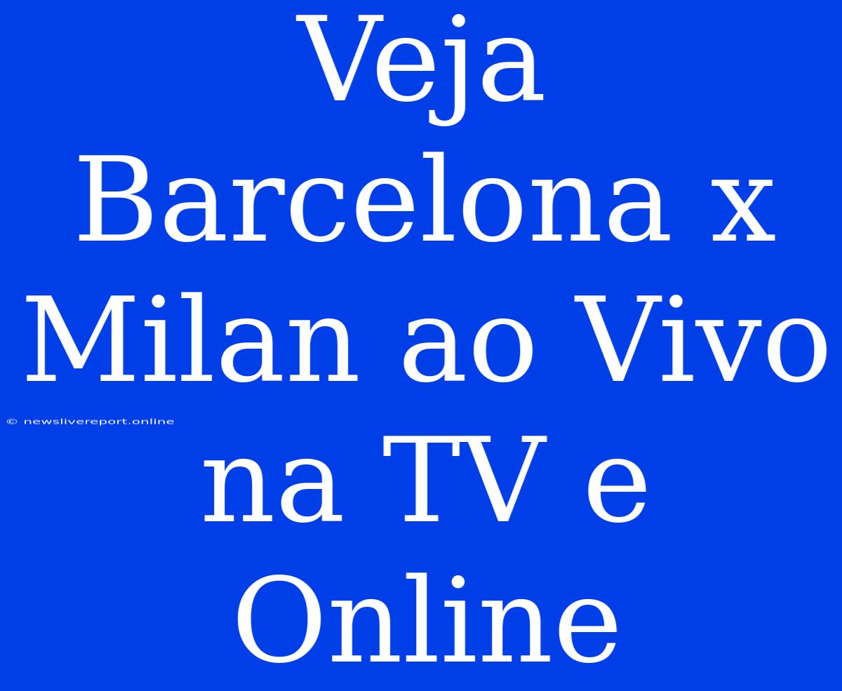 Veja Barcelona X Milan Ao Vivo Na TV E Online