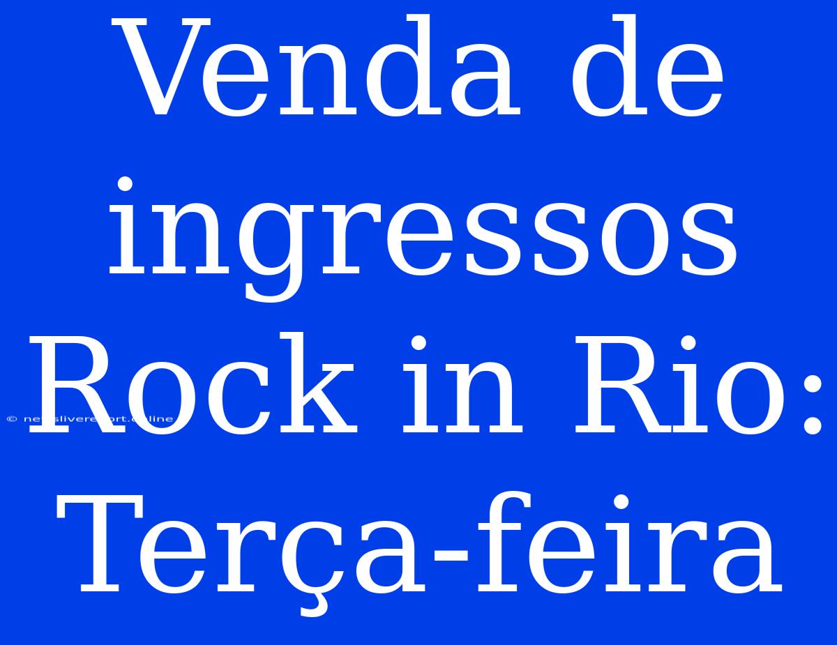 Venda De Ingressos Rock In Rio: Terça-feira