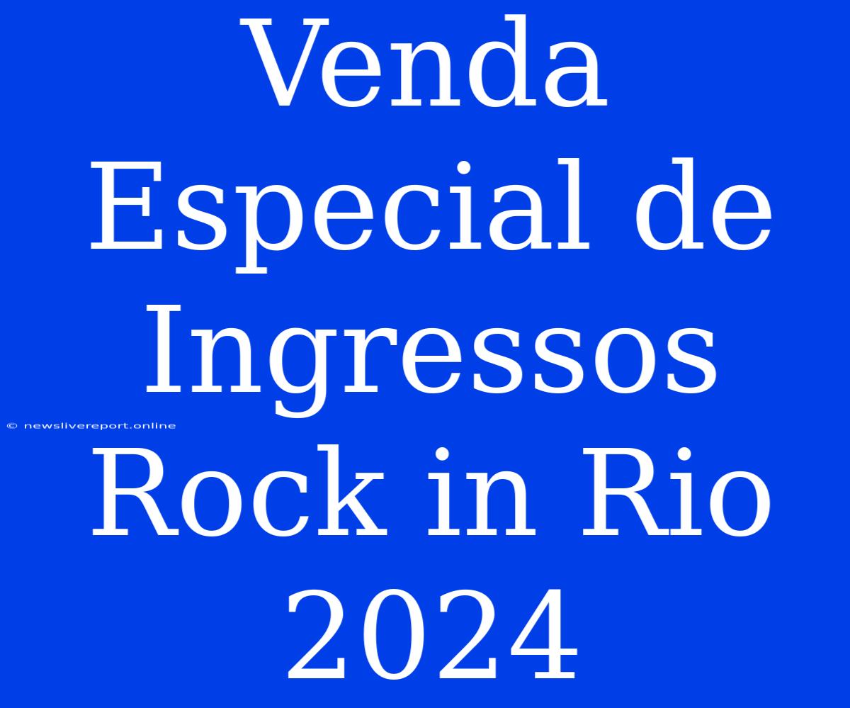 Venda Especial De Ingressos Rock In Rio 2024