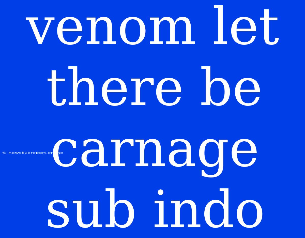 Venom Let There Be Carnage Sub Indo