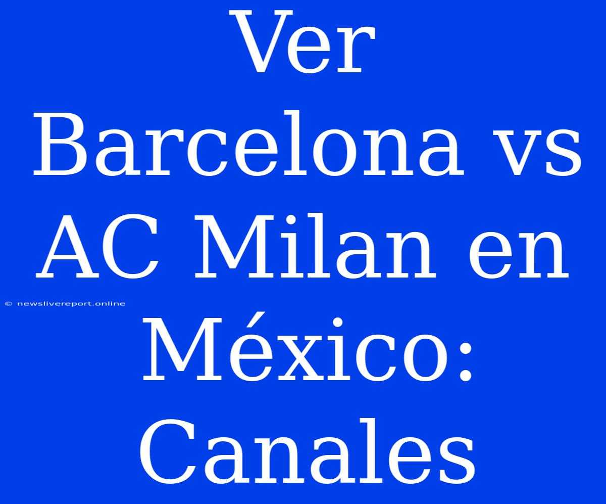 Ver Barcelona Vs AC Milan En México: Canales