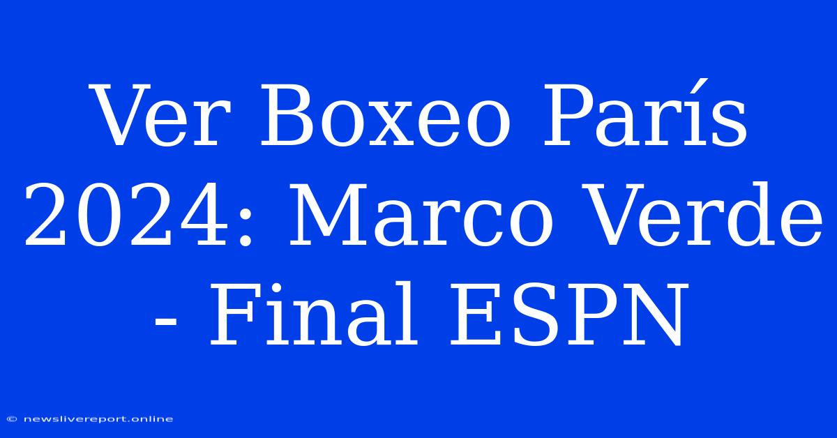 Ver Boxeo París 2024: Marco Verde - Final ESPN