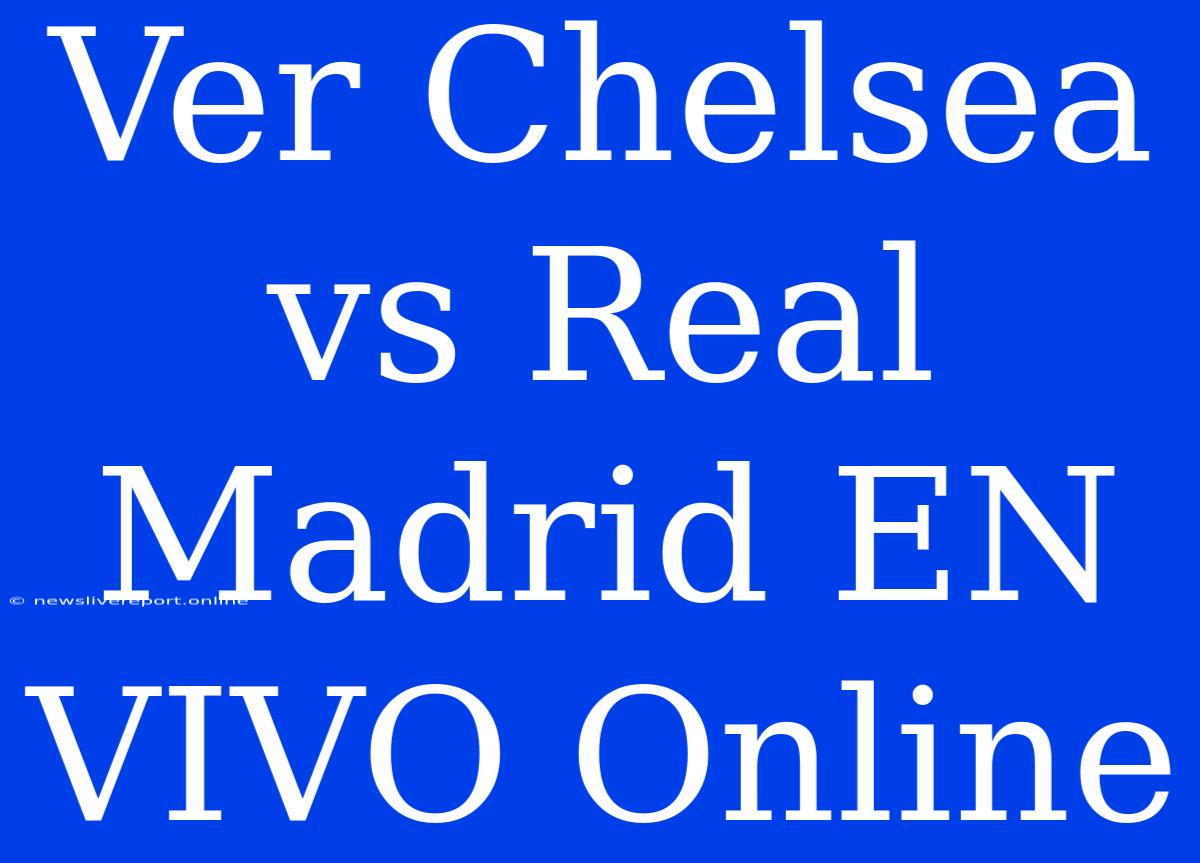 Ver Chelsea Vs Real Madrid EN VIVO Online