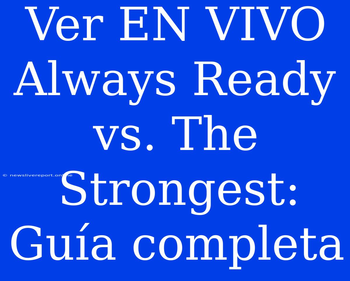 Ver EN VIVO Always Ready Vs. The Strongest: Guía Completa