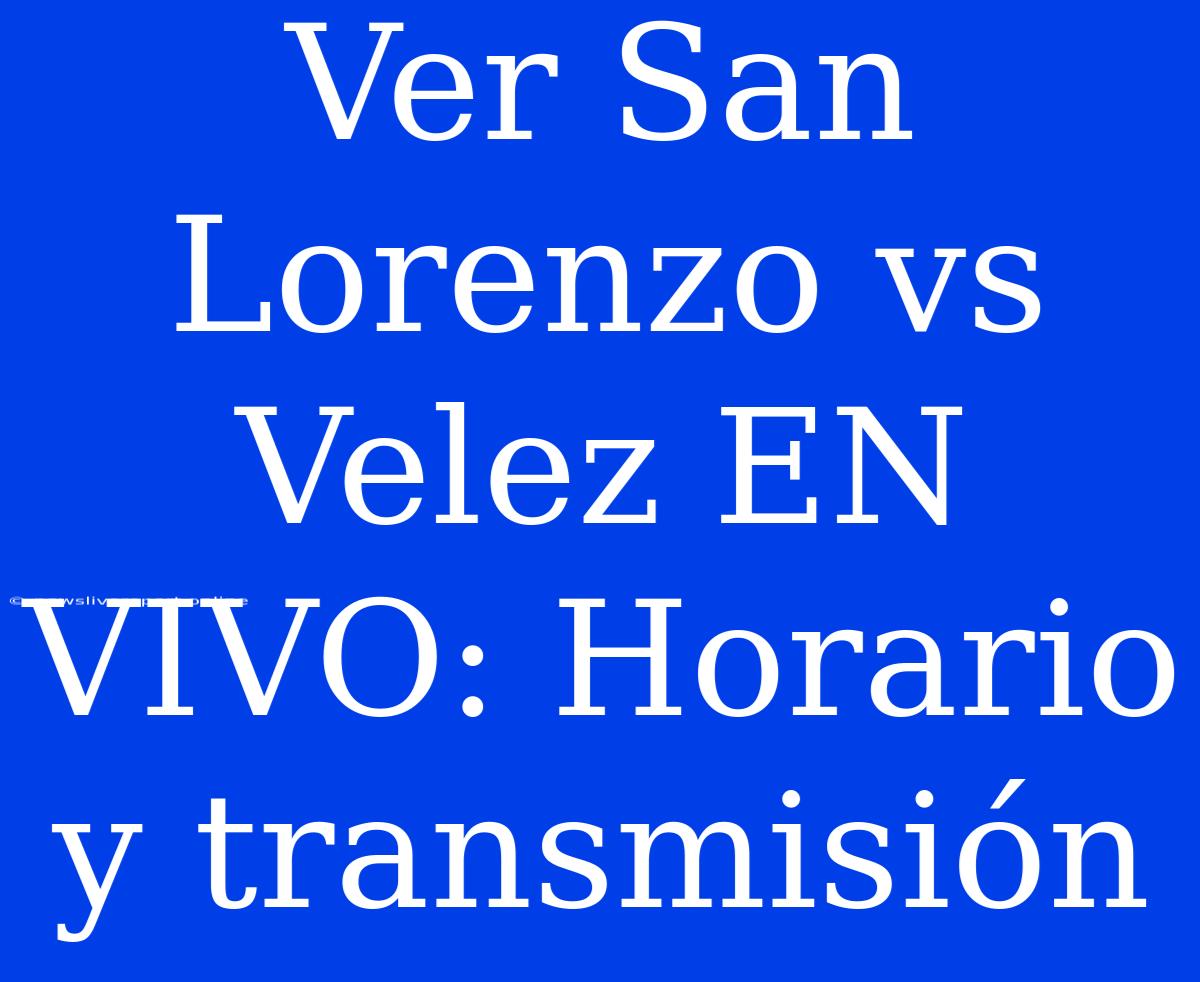 Ver San Lorenzo Vs Velez EN VIVO: Horario Y Transmisión