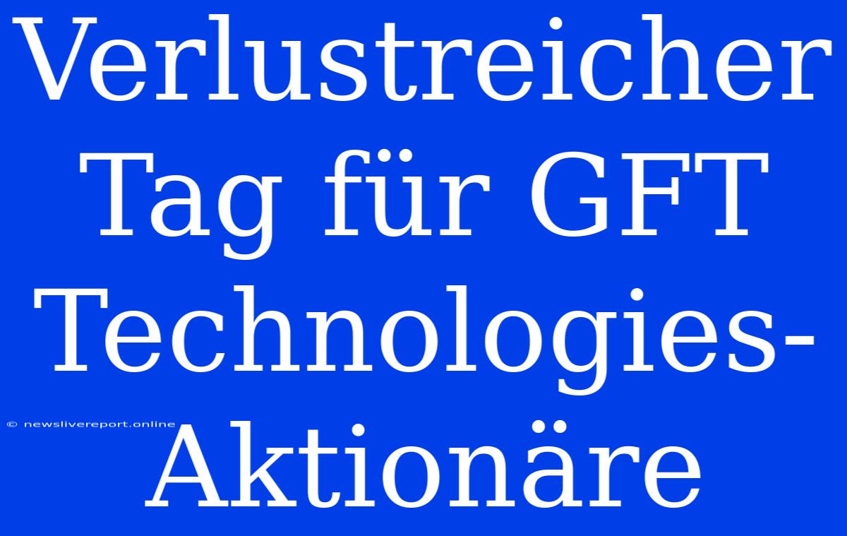 Verlustreicher Tag Für GFT Technologies-Aktionäre