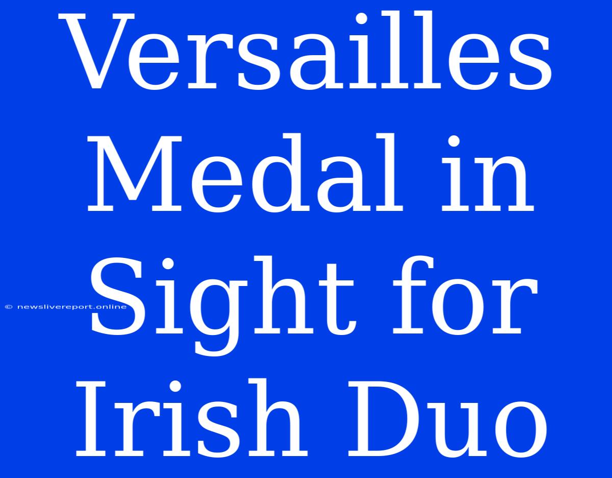 Versailles Medal In Sight For Irish Duo