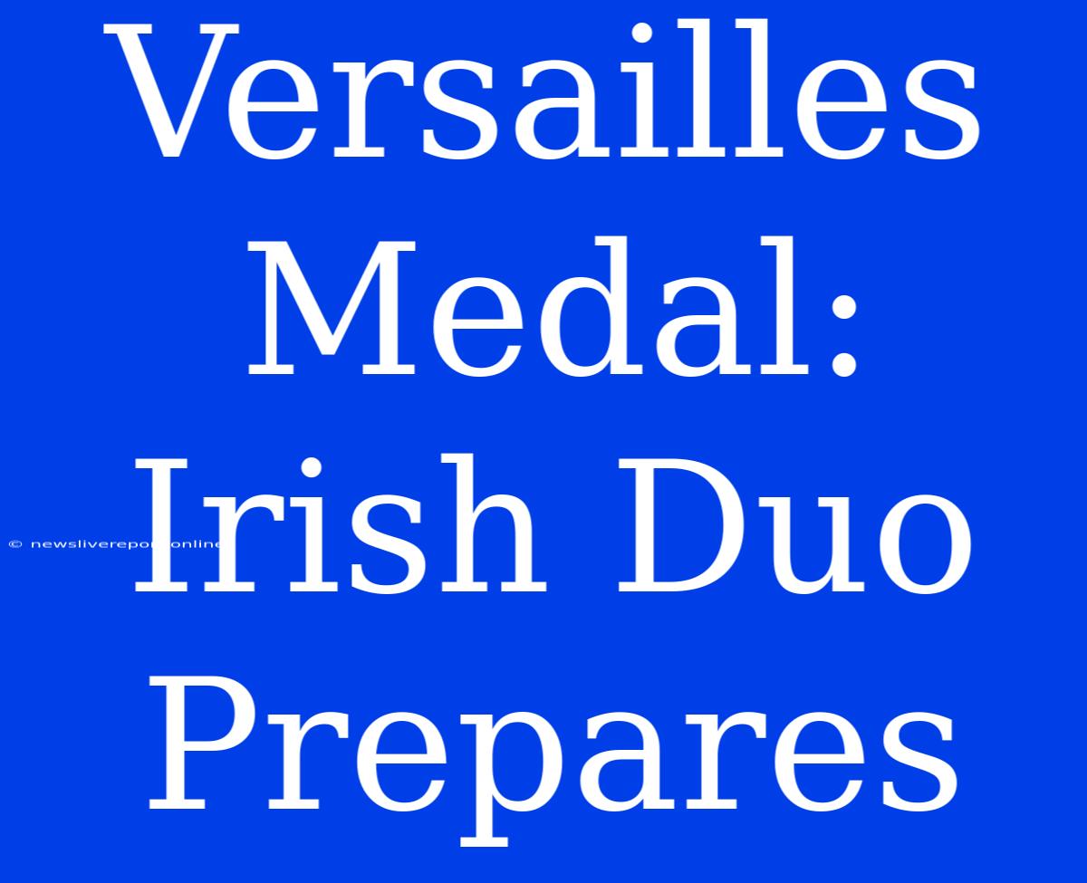 Versailles Medal: Irish Duo Prepares