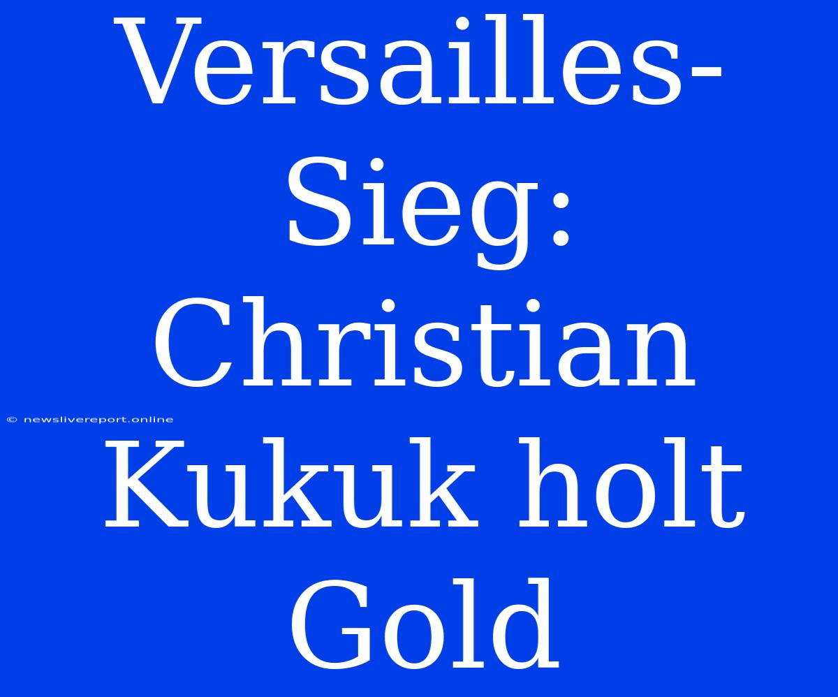 Versailles-Sieg: Christian Kukuk Holt Gold