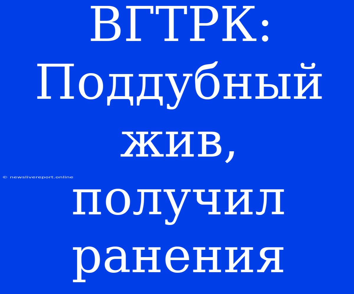 ВГТРК: Поддубный Жив, Получил Ранения