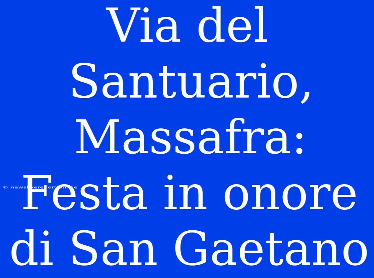 Via Del Santuario, Massafra: Festa In Onore Di San Gaetano