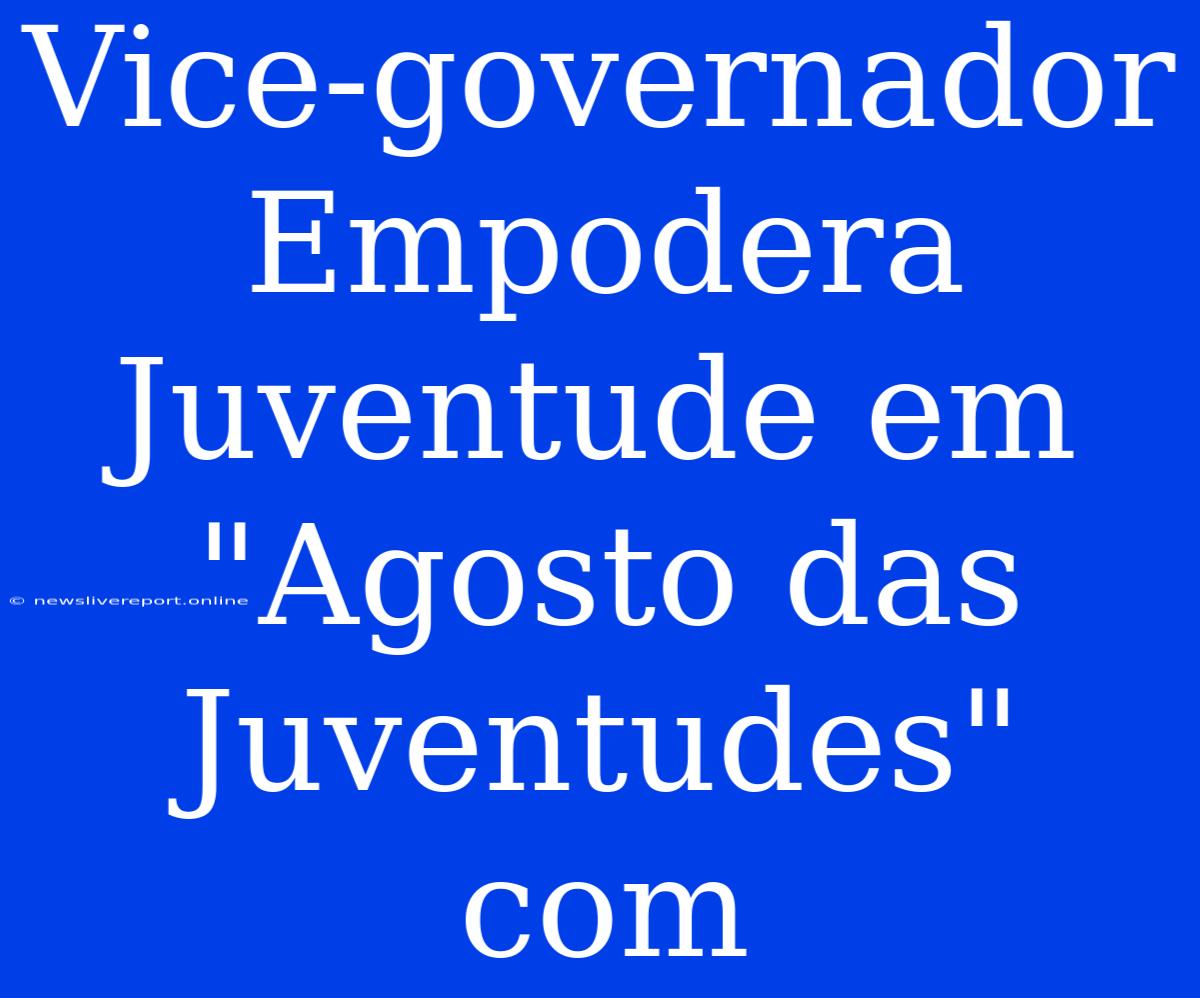 Vice-governador Empodera Juventude Em 