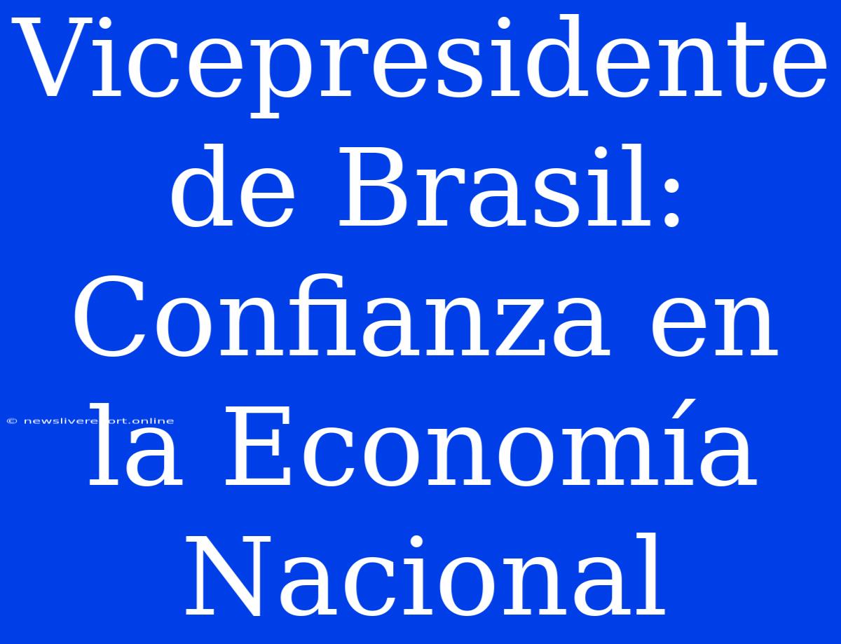 Vicepresidente De Brasil: Confianza En La Economía Nacional