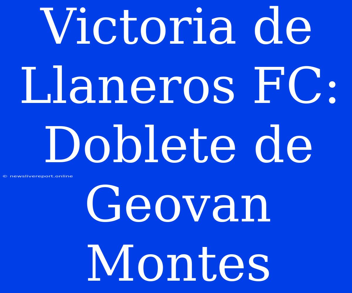 Victoria De Llaneros FC: Doblete De Geovan Montes