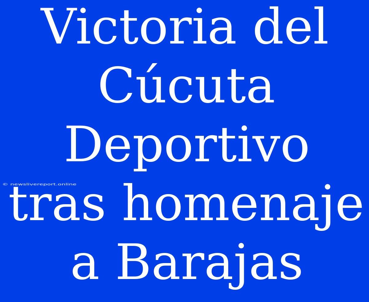 Victoria Del Cúcuta Deportivo Tras Homenaje A Barajas