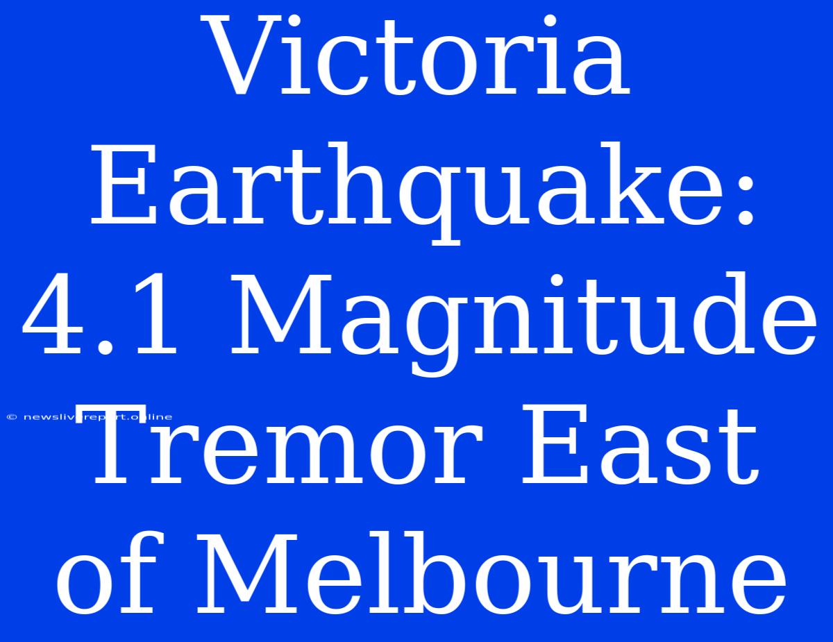 Victoria Earthquake: 4.1 Magnitude Tremor East Of Melbourne