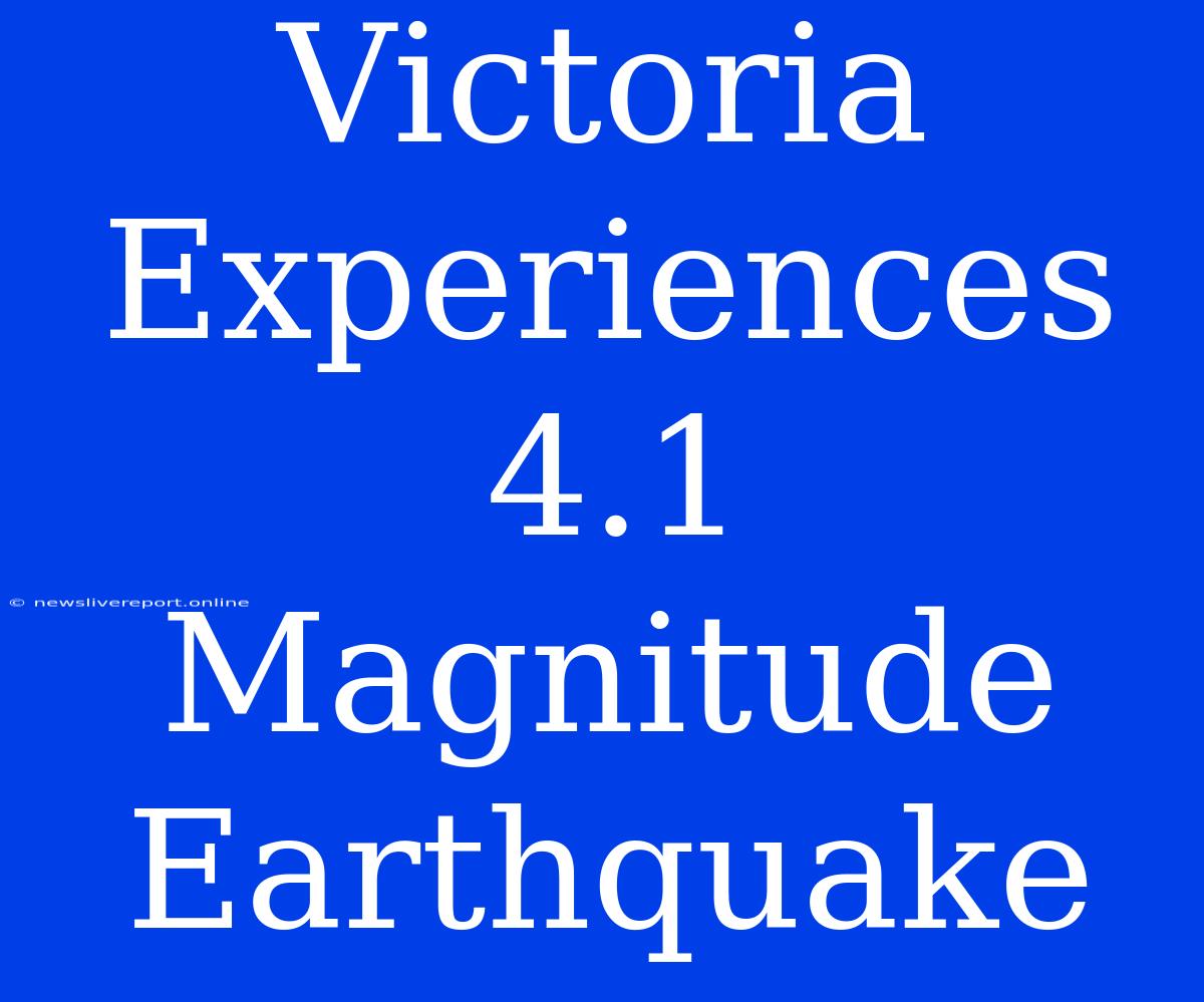 Victoria Experiences 4.1 Magnitude Earthquake