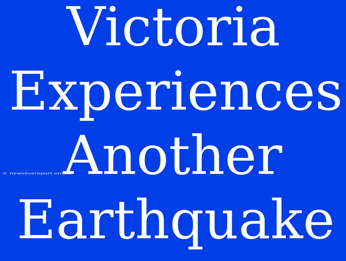 Victoria Experiences Another Earthquake