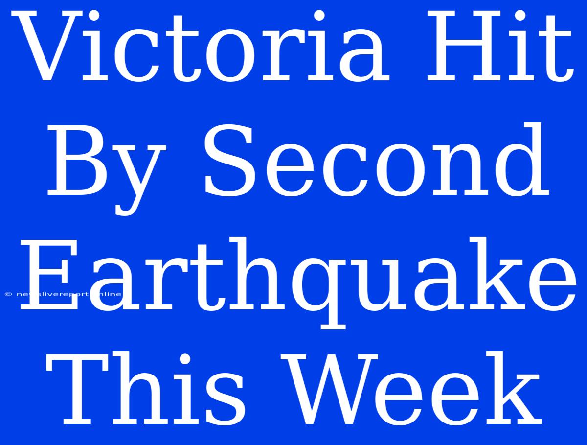 Victoria Hit By Second Earthquake This Week