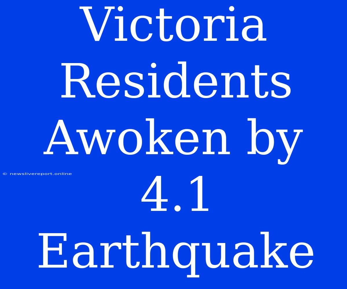 Victoria Residents Awoken By 4.1 Earthquake