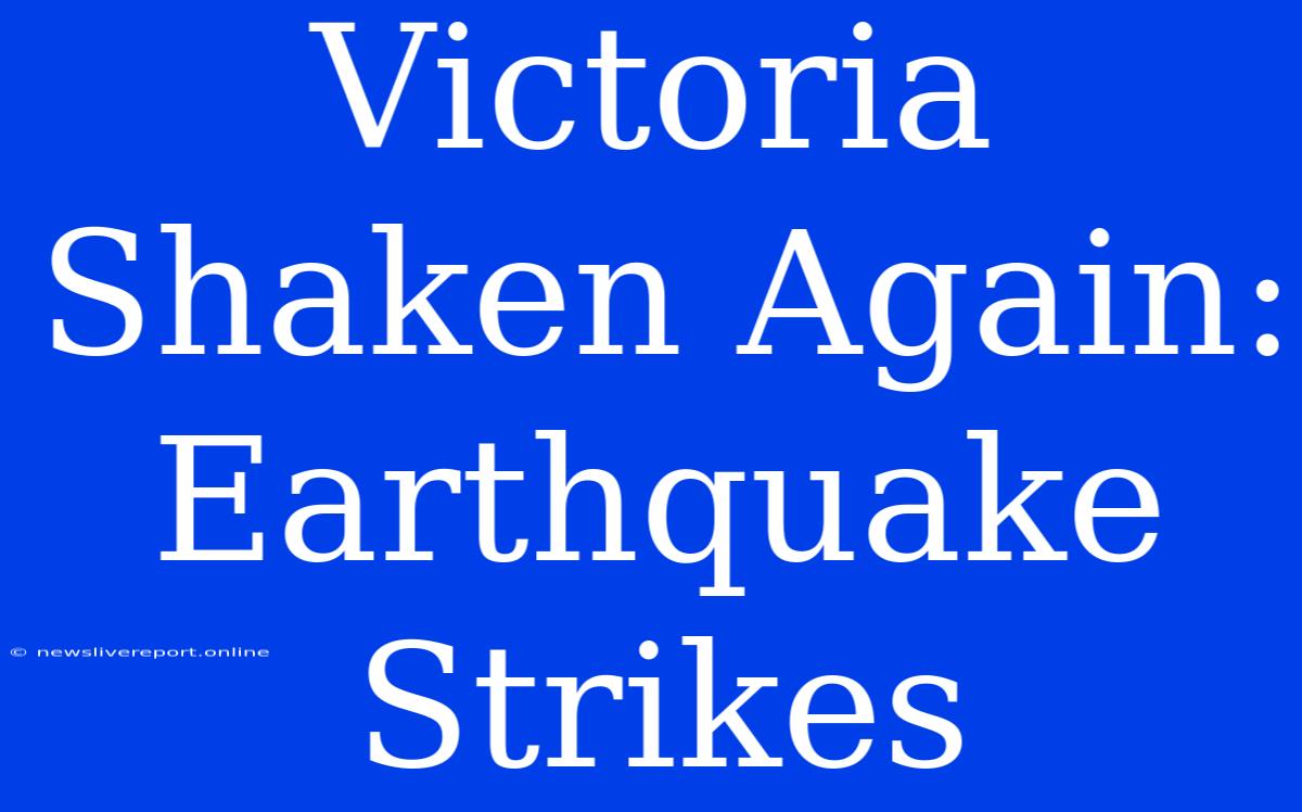 Victoria Shaken Again: Earthquake Strikes