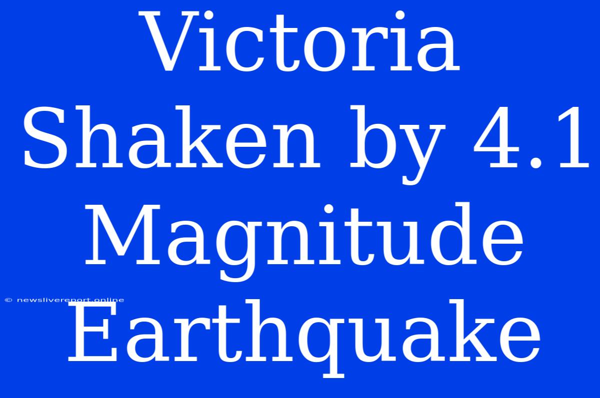 Victoria Shaken By 4.1 Magnitude Earthquake