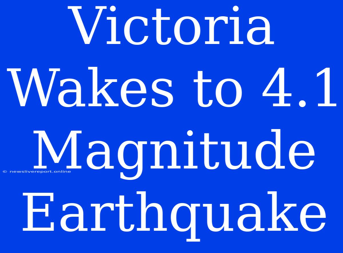 Victoria Wakes To 4.1 Magnitude Earthquake