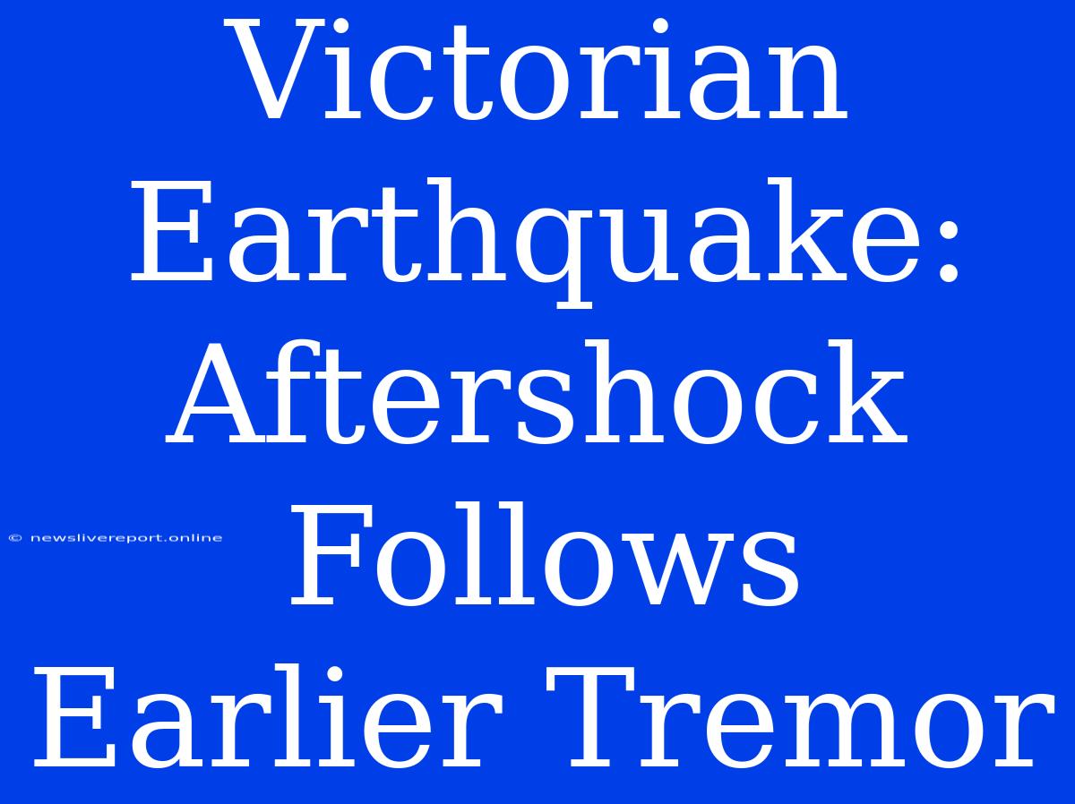 Victorian Earthquake: Aftershock Follows Earlier Tremor