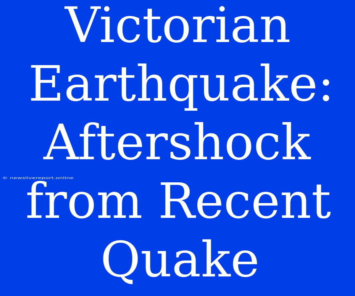 Victorian Earthquake: Aftershock From Recent Quake