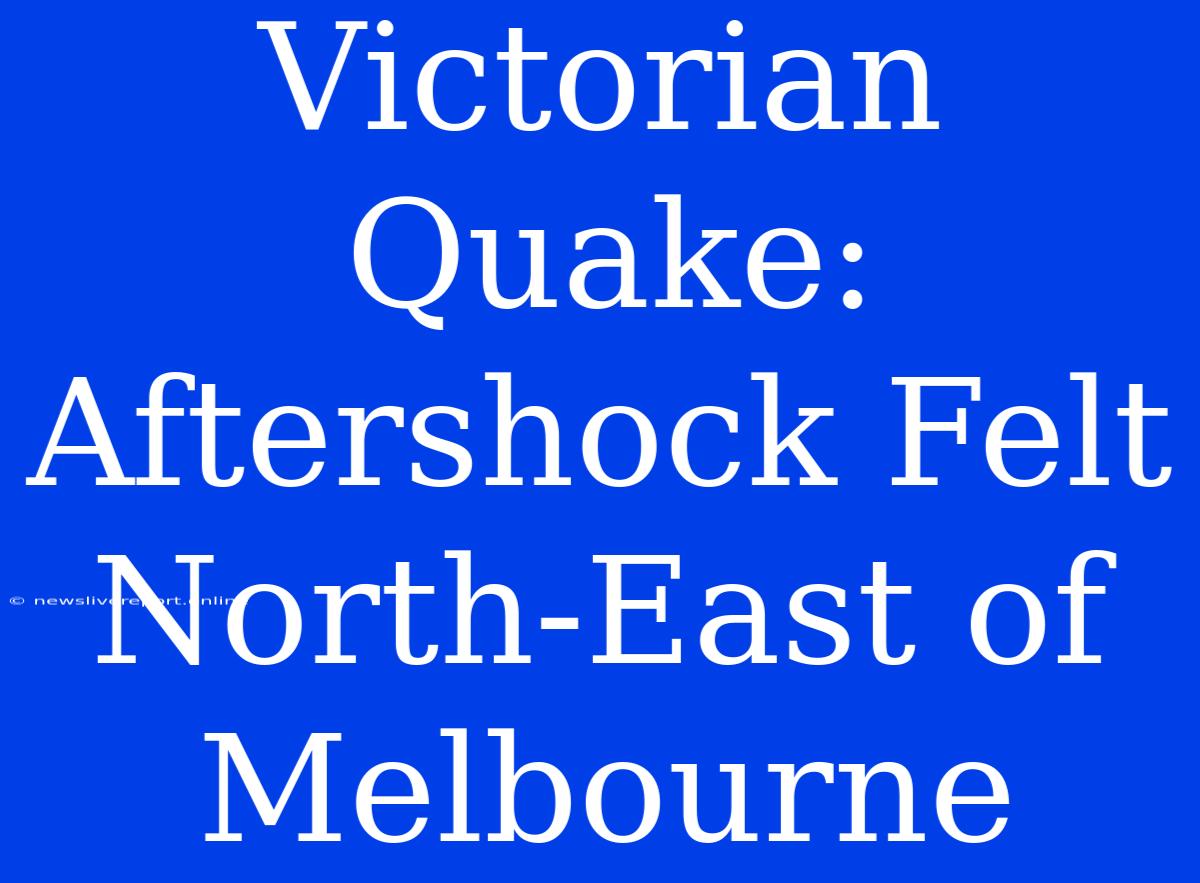 Victorian Quake: Aftershock Felt North-East Of Melbourne