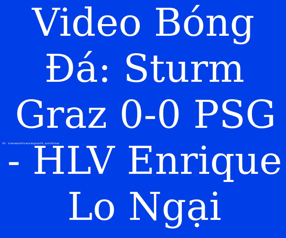 Video Bóng Đá: Sturm Graz 0-0 PSG - HLV Enrique Lo Ngại