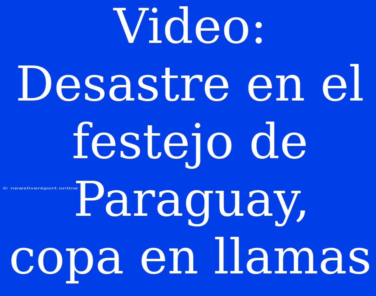 Video: Desastre En El Festejo De Paraguay, Copa En Llamas