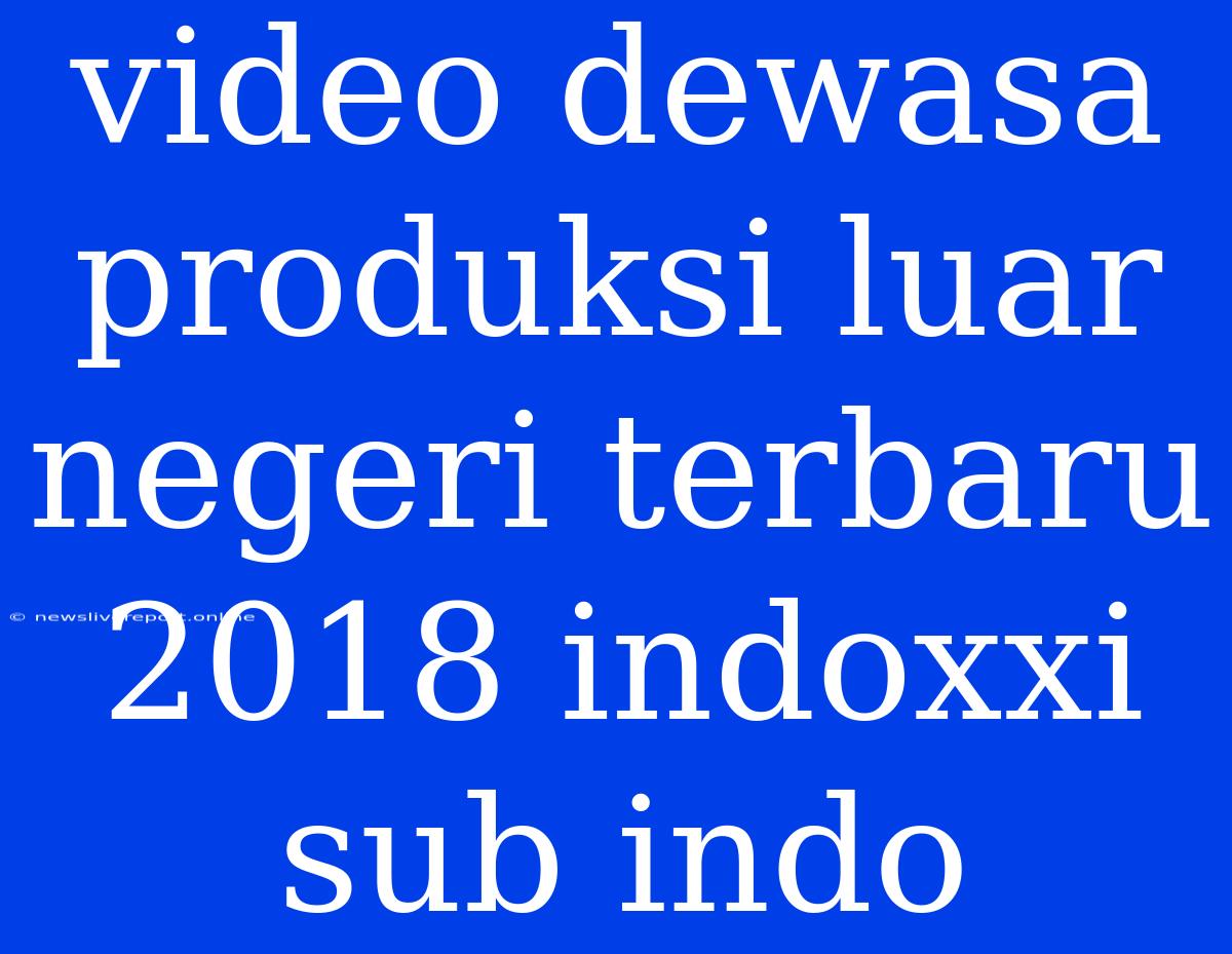 Video Dewasa Produksi Luar Negeri Terbaru 2018 Indoxxi Sub Indo