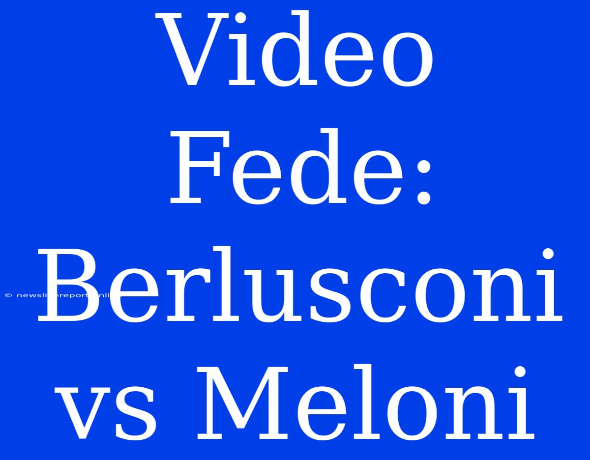 Video Fede: Berlusconi Vs Meloni