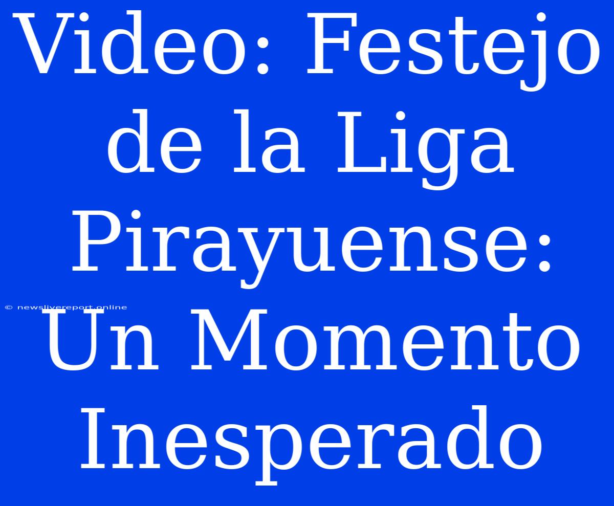 Video: Festejo De La Liga Pirayuense: Un Momento Inesperado