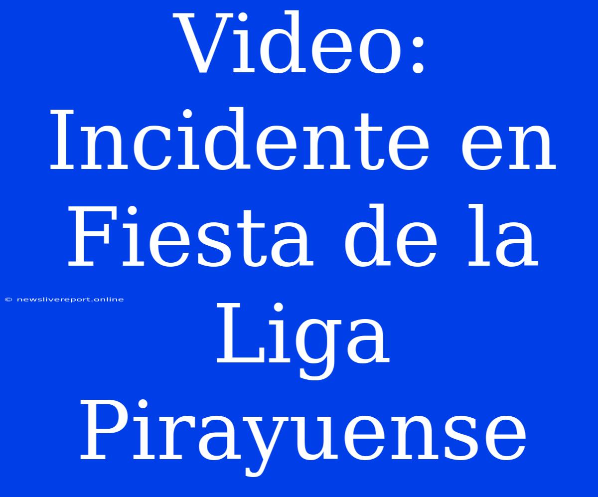 Video: Incidente En Fiesta De La Liga Pirayuense